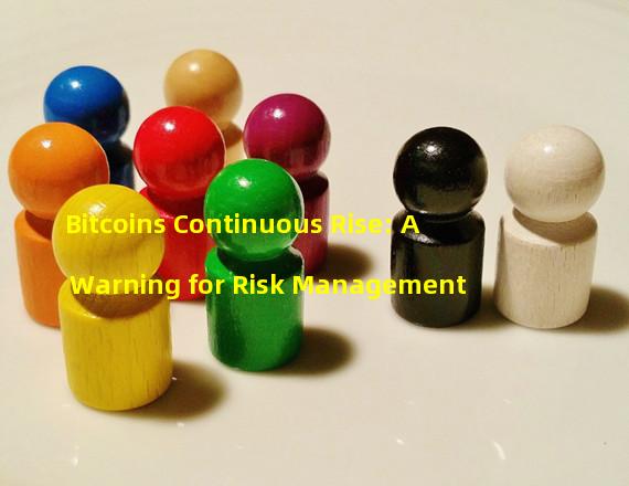 Bitcoins Continuous Rise: A Warning for Risk Management