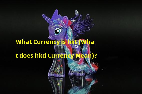 What Currency is hkt (What does hkd Currency Mean)?