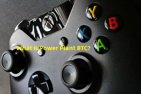 What is Power Plant BTC?