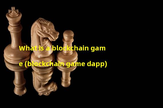 What is a blockchain game (blockchain game dapp)