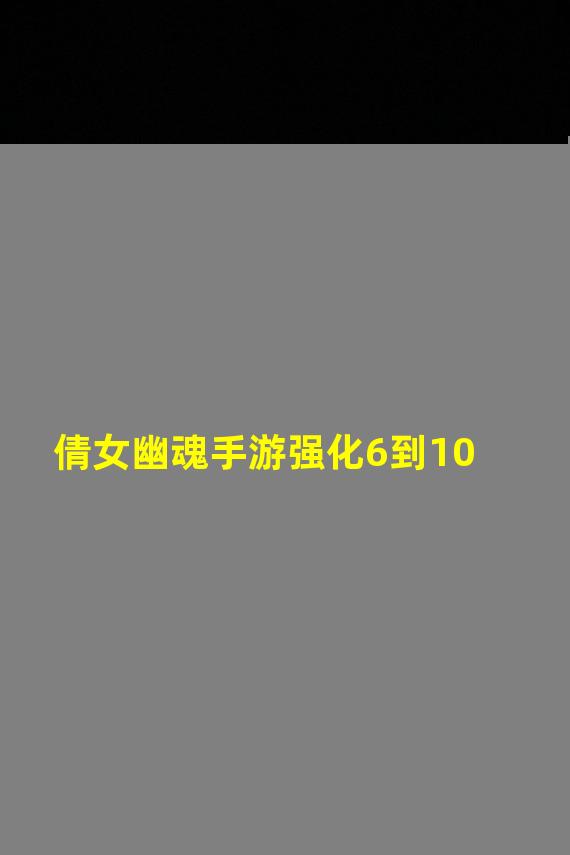 倩女幽魂手游强化6到10