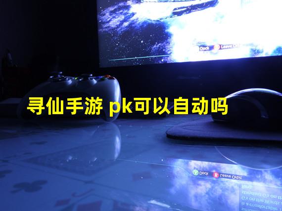 寻仙手游 pk可以自动吗