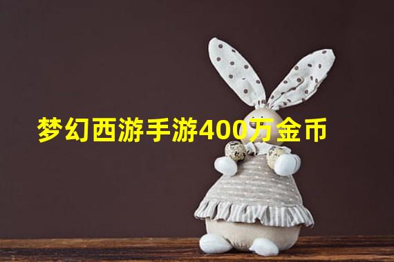 梦幻西游手游400万金币