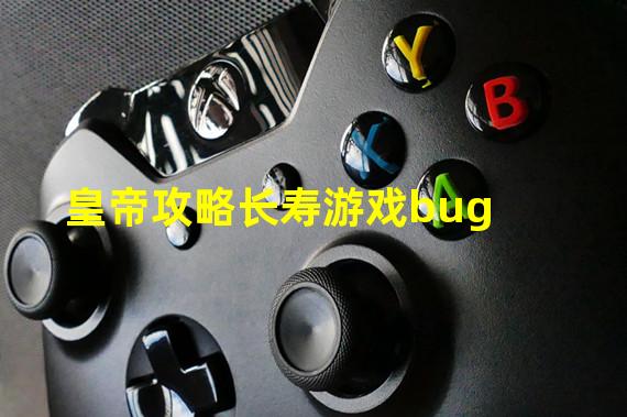 皇帝攻略长寿游戏bug