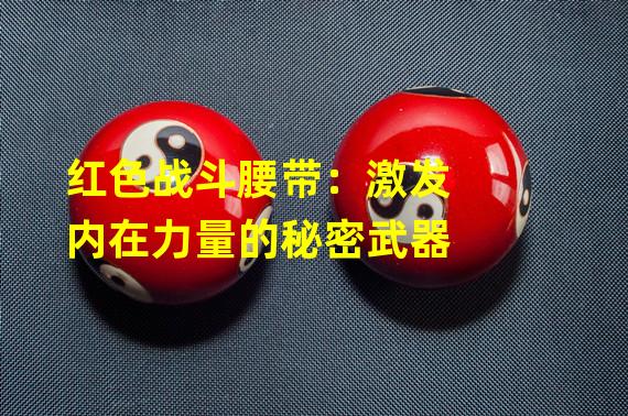 红色战斗腰带：激发内在力量的秘密武器