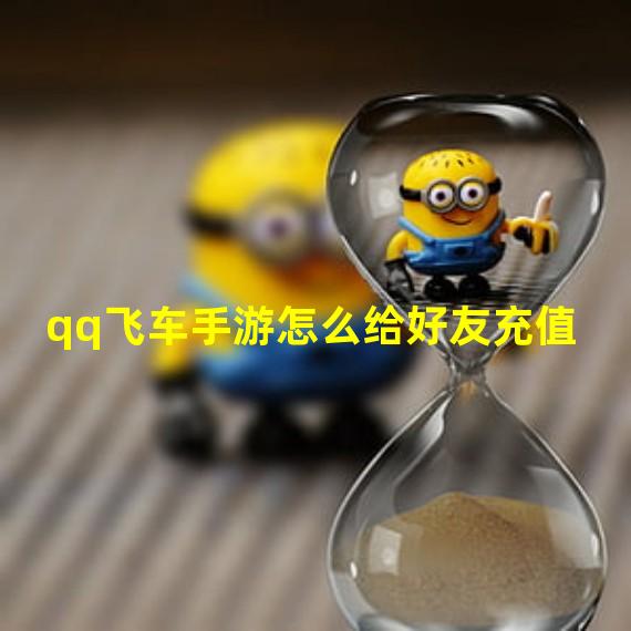 qq飞车手游怎么给好友充值